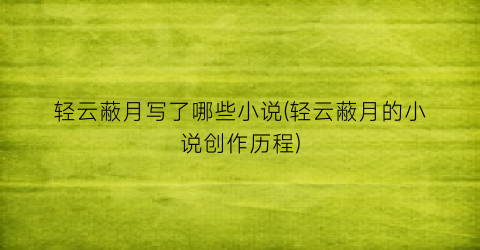轻云蔽月写了哪些小说(轻云蔽月的小说创作历程)
