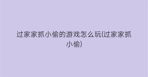 “过家家抓小偷的游戏怎么玩(过家家抓小偷)