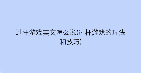 过杆游戏英文怎么说(过杆游戏的玩法和技巧)