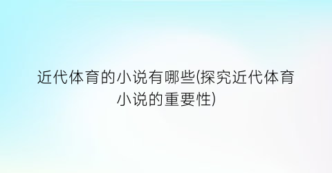 近代体育的小说有哪些(探究近代体育小说的重要性)