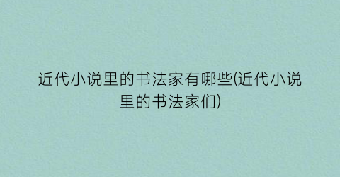 近代小说里的书法家有哪些(近代小说里的书法家们)