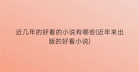 近几年的好看的小说有哪些(近年来出版的好看小说)