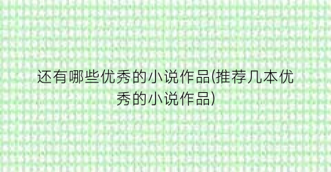还有哪些优秀的小说作品(推荐几本优秀的小说作品)