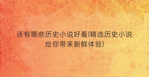 还有哪些历史小说好看(精选历史小说给你带来新鲜体验)