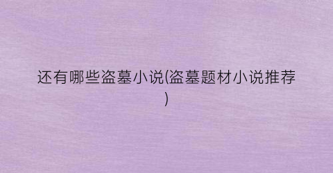 还有哪些盗墓小说(盗墓题材小说推荐)