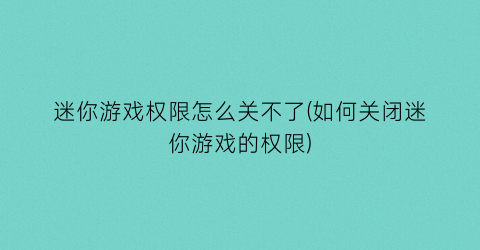 “迷你游戏权限怎么关不了(如何关闭迷你游戏的权限)