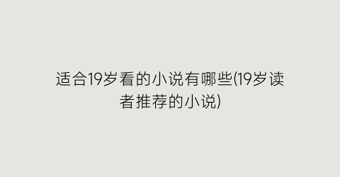适合19岁看的小说有哪些(19岁读者推荐的小说)