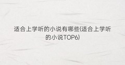适合上学听的小说有哪些(适合上学听的小说TOP6)