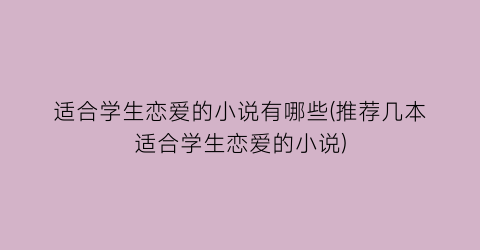 适合学生恋爱的小说有哪些(推荐几本适合学生恋爱的小说)