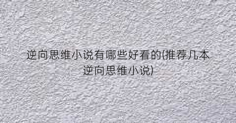 逆向思维小说有哪些好看的(推荐几本逆向思维小说)