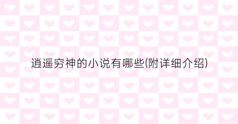 逍遥穷神的小说有哪些(附详细介绍)