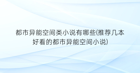 都市异能空间类小说有哪些(推荐几本好看的都市异能空间小说)