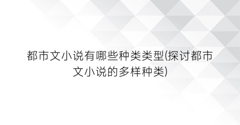 都市文小说有哪些种类类型(探讨都市文小说的多样种类)