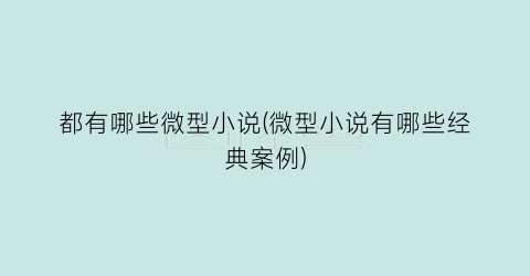 都有哪些微型小说(微型小说有哪些经典案例)
