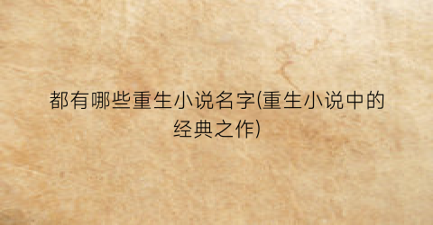 都有哪些重生小说名字(重生小说中的经典之作)
