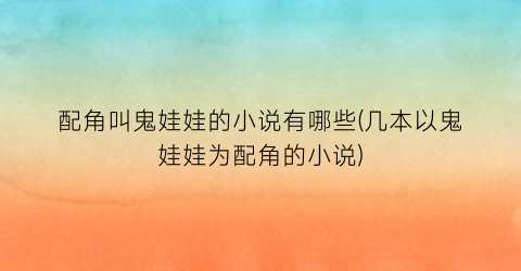 配角叫鬼娃娃的小说有哪些(几本以鬼娃娃为配角的小说)
