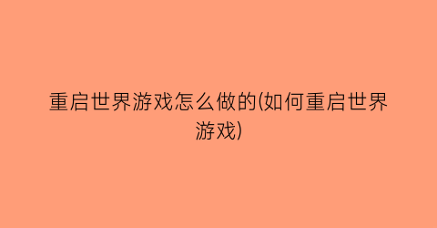 重启世界游戏怎么做的(如何重启世界游戏)