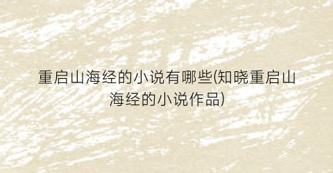 重启山海经的小说有哪些(知晓重启山海经的小说作品)