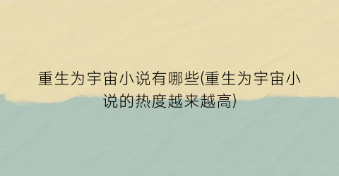重生为宇宙小说有哪些(重生为宇宙小说的热度越来越高)