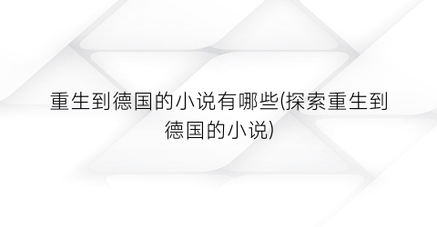 重生到德国的小说有哪些(探索重生到德国的小说)