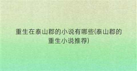 重生在泰山郡的小说有哪些(泰山郡的重生小说推荐)