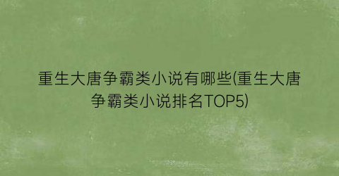 重生大唐争霸类小说有哪些(重生大唐争霸类小说排名TOP5)