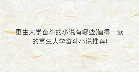 重生大学奋斗的小说有哪些(值得一读的重生大学奋斗小说推荐)