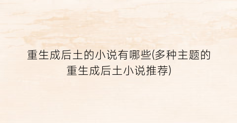 重生成后土的小说有哪些(多种主题的重生成后土小说推荐)