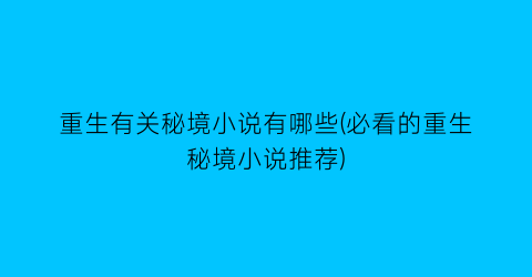 重生有关秘境小说有哪些(必看的重生秘境小说推荐)