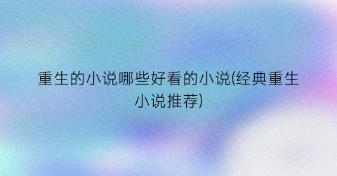 重生的小说哪些好看的小说(经典重生小说推荐)