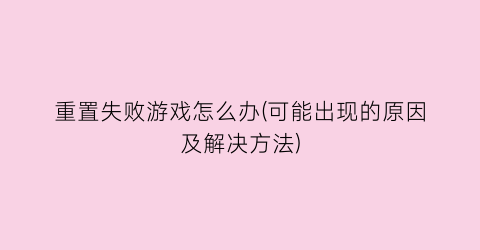 重置失败游戏怎么办(可能出现的原因及解决方法)