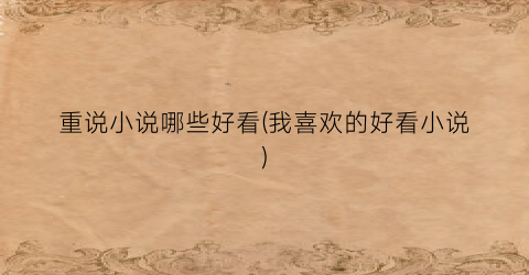 重说小说哪些好看(我喜欢的好看小说)
