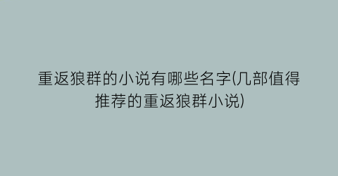 重返狼群的小说有哪些名字(几部值得推荐的重返狼群小说)