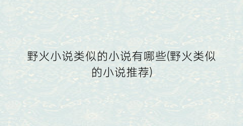 野火小说类似的小说有哪些(野火类似的小说推荐)