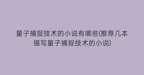 量子捕捉技术的小说有哪些(推荐几本描写量子捕捉技术的小说)