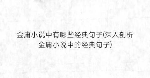 金庸小说中有哪些经典句子(深入剖析金庸小说中的经典句子)