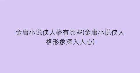 金庸小说侠人格有哪些(金庸小说侠人格形象深入人心)