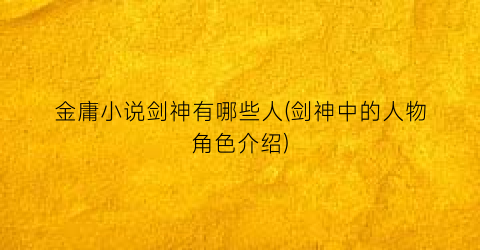 金庸小说剑神有哪些人(剑神中的人物角色介绍)
