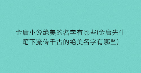 金庸小说绝美的名字有哪些(金庸先生笔下流传千古的绝美名字有哪些)