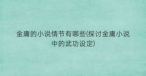 金庸的小说情节有哪些(探讨金庸小说中的武功设定)