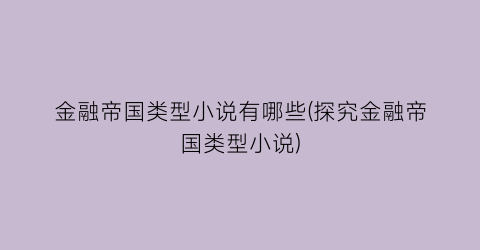金融帝国类型小说有哪些(探究金融帝国类型小说)