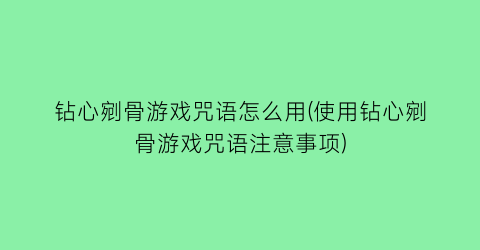 钻心剜骨游戏咒语怎么用(使用钻心剜骨游戏咒语注意事项)