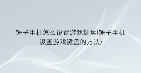 锤子手机怎么设置游戏键盘(锤子手机设置游戏键盘的方法)