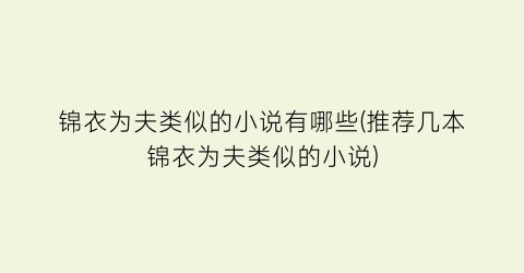 锦衣为夫类似的小说有哪些(推荐几本锦衣为夫类似的小说)
