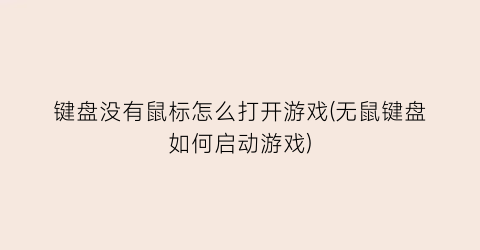 键盘没有鼠标怎么打开游戏(无鼠键盘如何启动游戏)