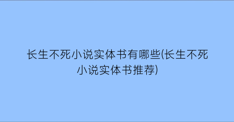 长生不死小说实体书有哪些(长生不死小说实体书推荐)