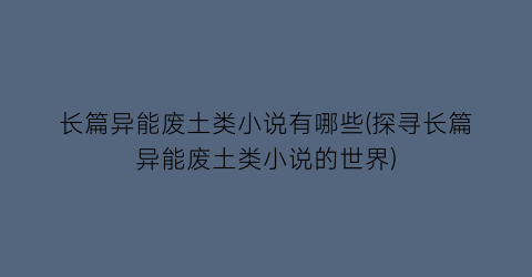 长篇异能废土类小说有哪些(探寻长篇异能废土类小说的世界)