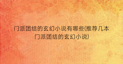 门派团结的玄幻小说有哪些(推荐几本门派团结的玄幻小说)