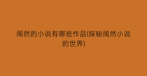 闽然的小说有哪些作品(探秘闽然小说的世界)