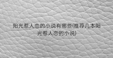 阳光惹人恋的小说有哪些(推荐几本阳光惹人恋的小说)